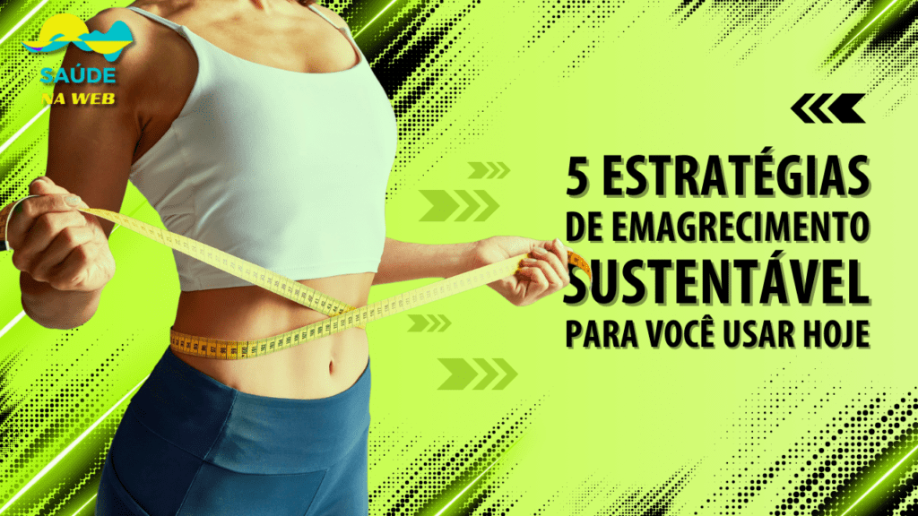 5 Estratégias De Emagrecimento Sustentável Para Você Usar Hoje